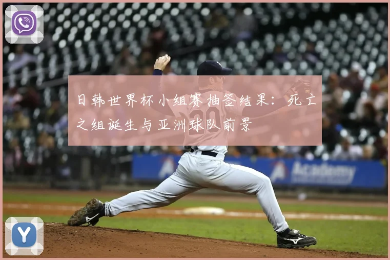 日韩世界杯小组赛抽签结果：死亡之组诞生与亚洲球队前景